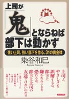 上司が「鬼」とならねば部下は動かず 強い上司、強い部下を作る、31の黄金律