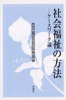 社会福祉の方法 ｹｰｽﾜｰｸ論 仲村優一社会福祉著作集 ; 第3巻