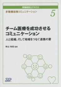 多職種協働ｺﾐｭﾆｹｰｼｮﾝ ﾁｰﾑ医療を成功させるｺﾐｭﾆｹｰｼｮﾝ 人と組織､そして地域をつなぐ連携の要 栄養経営士ﾃｷｽﾄ ; 5