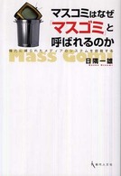 ﾏｽｺﾐはなぜ｢ﾏｽｺﾞﾐ｣と呼ばれるのか : 権力に縛られたﾒﾃﾞｨｱのｼｽﾃﾑを俯瞰する = Mass gomi