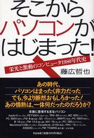 そこからパソコンがはじまった! 栄光と激動のコンピュータ1980年代史