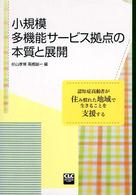 小規模多機能ｻｰﾋﾞｽ拠点の本質と展開 認知症高齢者が住み慣れた地域で生きることを支援する