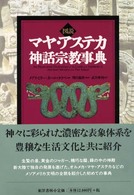 図説ﾏﾔ･ｱｽﾃｶ神話宗教事典 = An illustrated dictionary of the gods and symbols of ancient Mexico and the Maya