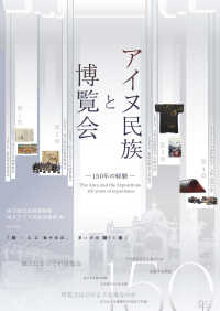 アイヌ民族と博覧会 150年の経験  The Ainu and the expositions : 150 years of experience