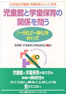 児童館と学童保育の関係を問う 「一元化」「一体化」をめぐって 21世紀の児童館・学童保育シリーズ